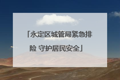 永定区城管局紧急排险 守护居民安全