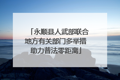 永顺县人武部联合地方有关部门多举措助力普法零距离