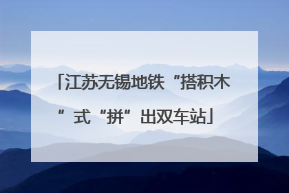 江苏无锡地铁“搭积木”式“拼”出双车站