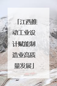 江西推动工业设计赋能制造业高质量发展