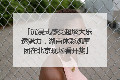 沉浸式感受超级大乐透魅力，湖南体彩观摩团在北京现场看开奖