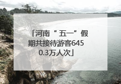 河南“ 五一”假期共接待游客6450.3万人次