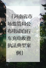 河南省市场监管局公布电动自行车充电收费执法典型案例