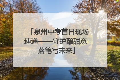 泉州中考首日现场速递——守护酿甜意 落笔写未来
