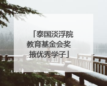 泰国淡浮院教育基金会奖掖优秀学子