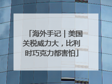 海外手记｜美国关税威力大，比利时巧克力都害怕