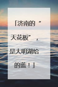 济南的“天花板”，是大明湖给的蓝！