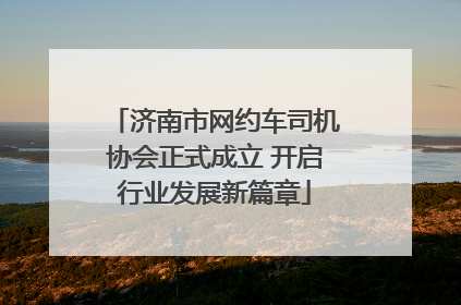 济南市网约车司机协会正式成立 开启行业发展新篇章