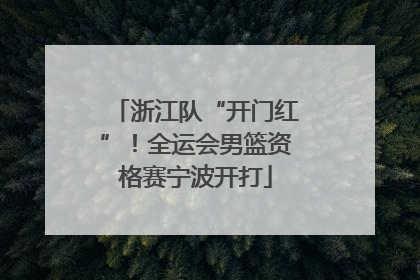 浙江队“开门红”！全运会男篮资格赛宁波开打