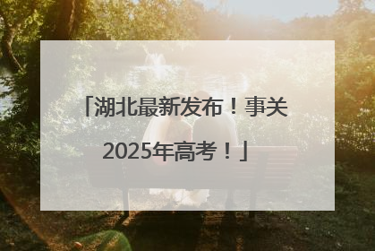 湖北最新发布！事关2025年高考！