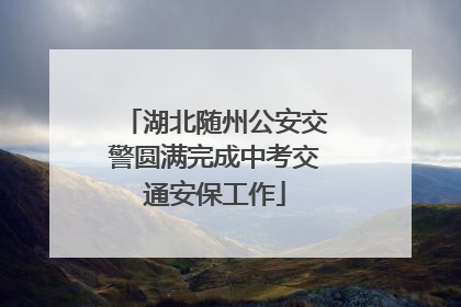 湖北随州公安交警圆满完成中考交通安保工作