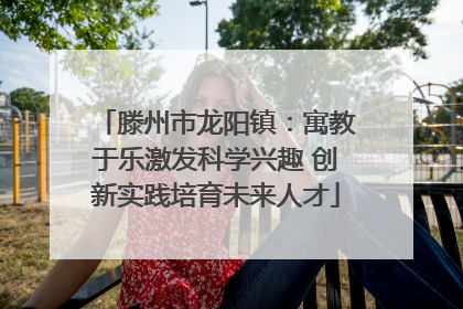 滕州市龙阳镇：寓教于乐激发科学兴趣 创新实践培育未来人才