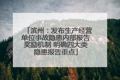 滨州：发布生产经营单位事故隐患内部报告奖励机制 明确四大类隐患报告重点