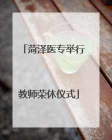 菏泽医专举行教师荣休仪式