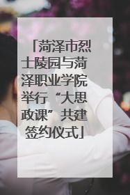 菏泽市烈士陵园与菏泽职业学院举行“大思政课”共建签约仪式