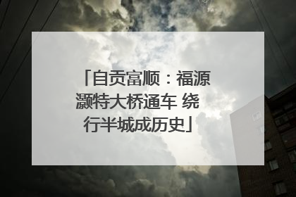 自贡富顺：福源灏特大桥通车 绕行半城成历史