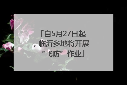 自5月27日起，临沂多地将开展“飞防”作业