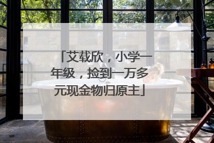 艾载欣，小学一年级，捡到一万多元现金物归原主