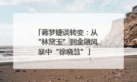 蒋梦婕谈转变：从“林黛玉”到金融风暴中“徐晓慧”