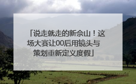 说走就走的新佘山！这场大赛让00后用镜头与策划重新定义度假