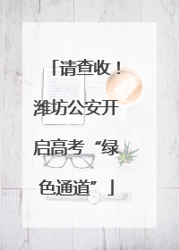 请查收！潍坊公安开启高考“绿色通道”