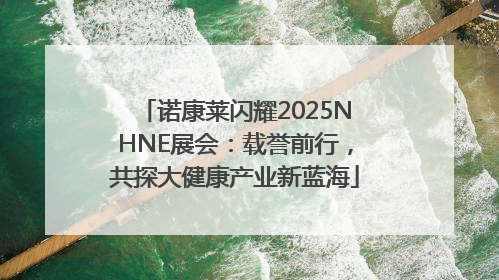 诺康莱闪耀2025NHNE展会：载誉前行，共探大健康产业新蓝海