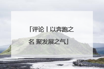 评论丨以奔跑之名 聚发展之气