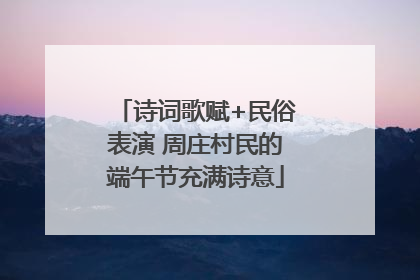 诗词歌赋+民俗表演 周庄村民的端午节充满诗意