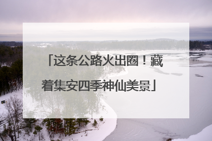 这条公路火出圈！藏着集安四季神仙美景