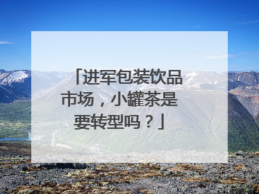 进军包装饮品市场，小罐茶是要转型吗？