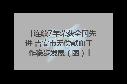 连续7年荣获全国先进 吉安市无偿献血工作稳步发展（图）