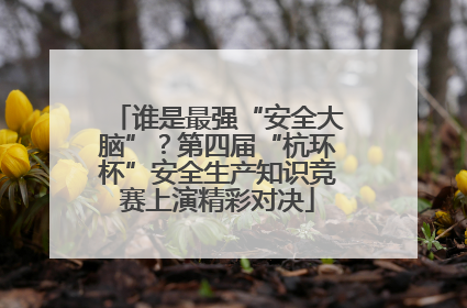 谁是最强“安全大脑”？第四届“杭环杯”安全生产知识竞赛上演精彩对决