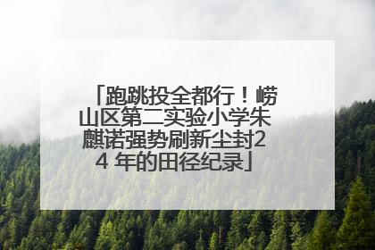 跑跳投全都行！崂山区第二实验小学朱麒诺强势刷新尘封24 年的田径纪录