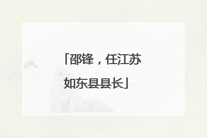邵锋，任江苏如东县县长