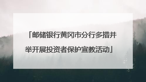 邮储银行黄冈市分行多措并举开展投资者保护宣教活动