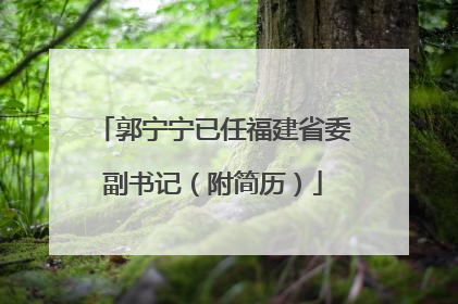 郭宁宁已任福建省委副书记（附简历）