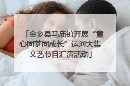 金乡县马庙镇开展“童心同梦同成长”运河大集文艺节目汇演活动
