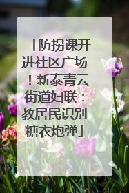 防拐课开进社区广场！新泰青云街道妇联：教居民识别糖衣炮弹