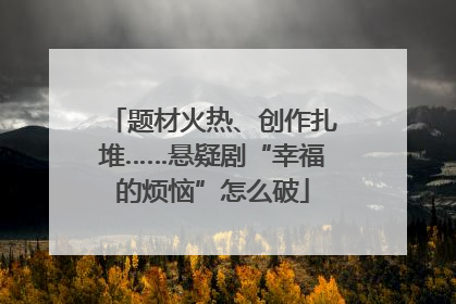 题材火热、创作扎堆……悬疑剧“幸福的烦恼”怎么破
