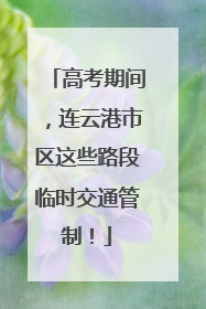 高考期间，连云港市区这些路段临时交通管制！
