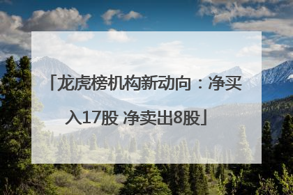 龙虎榜机构新动向：净买入17股 净卖出8股