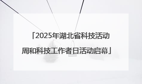 2025年湖北省科技活动周和科技工作者日活动启幕