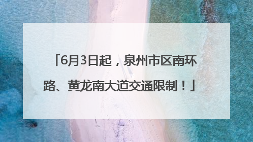 6月3日起，泉州市区南环路、黄龙南大道交通限制！