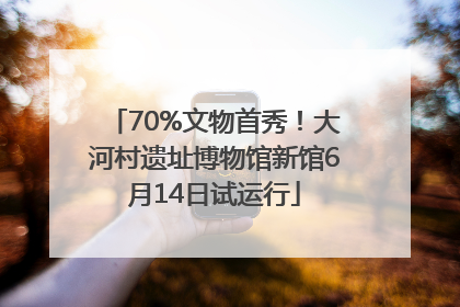 70%文物首秀！大河村遗址博物馆新馆6月14日试运行