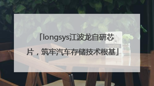 longsys江波龙自研芯片，筑牢汽车存储技术根基
